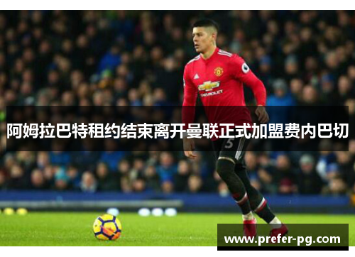 阿姆拉巴特租约结束离开曼联正式加盟费内巴切